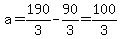 a=190%2F3-90%2F3=100%2F3