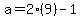 a=2%289%29-1