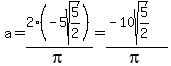 a=2%2A%28-5sqrt%285%2F2%29%29%2Fpi+=+%28-10sqrt%285%2F2%29%29%2Fpi
