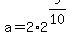 a=2%2A+2%5E%289%2F10%29