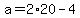 a=2%2A20-4