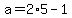 a=2%2A5-1