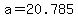 a=20.785