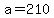 a=210