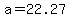 a=22.27