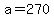 a=270