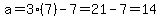 a=3%287%29-7=21-7=14