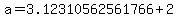 a=3.12310562561766%2B2