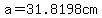a=31.8198cm