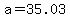a=35.03