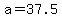 a=37.5