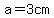 a=3cm