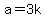 a=3k