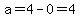 a=4-0=4