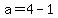 a=4-1
