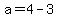 a=4-3