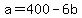 a=400-6b