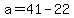 a=41-22