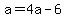 a=4a-6