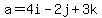 a=4i-2j%2B3k