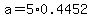 a=5%2A0.4452