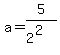 a=5%2F%282%5E2%29