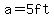 a=5+ft
