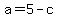 a=5-c