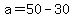 a=50-30