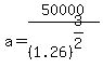 a=50000%2F%281.26%29%5E%283%2F2%29