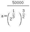 a=50000%2F%282%5E%281%2F3%29%29%5E%283%2F2%29