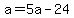 a=5a-24