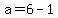 a=6-1