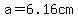 a=6.16cm