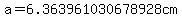 a=6.363961030678928cm