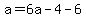 a=6a-4-6