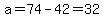 a=74-42=32