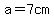 a=7cm