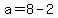 a=8-2