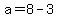 a=8-3