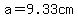 a=9.33cm