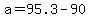 a=95.3-90