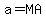 a=MA
