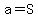 a=S
