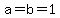 a=b=1
