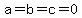 a=b=c=0