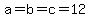 a=b=c=12