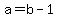 a=b-1