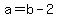 a=b-2