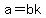 a=bk